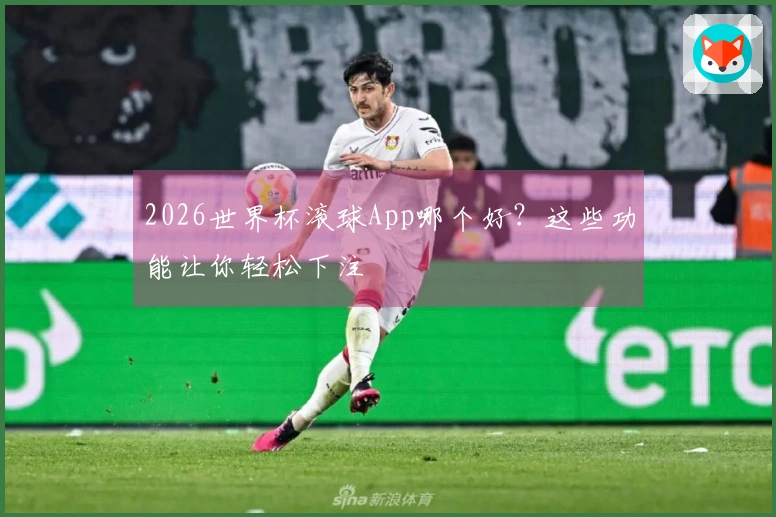 2026世界杯滚球App哪个好？这些功能让你轻松下注
