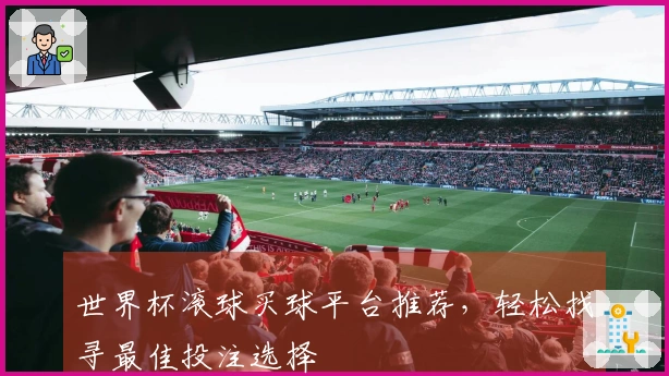 世界杯滚球买球平台推荐，轻松找寻最佳投注选择