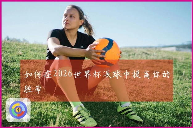 如何在2026世界杯滚球中提高你的胜率